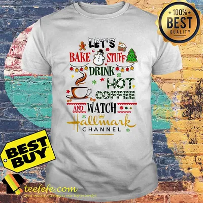 Let's bake stuff drink hot coffee and watch Hallmark Channel Christmas shirt