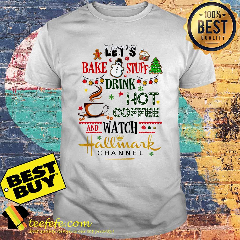 Let's bake stuff drink hot coffee and watch Hallmark Channel Christmas shirt Let's bake stuff drink hot coffee and watch Hallmark Channel Christmas shirt