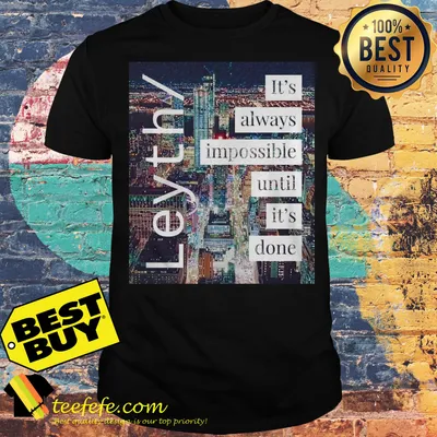 Leyth It's always impossible until it's done shirt