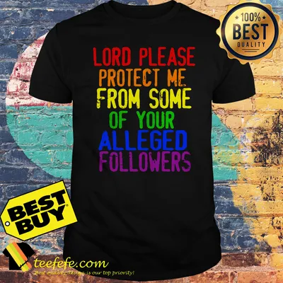 LGBT Lord please protect me from some of your alleged followers shirt