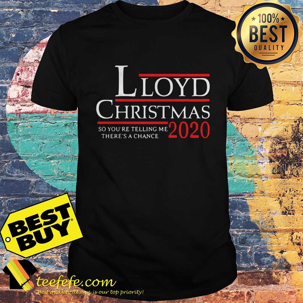 Lloyd Christmas 2020 so you're telling me there's a chance shirt Lloyd Christmas 2020 so you're telling me there's a chance shirt