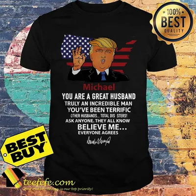 Michael you are a great husband truly an incredible man Trump veteran American fag signature shirt