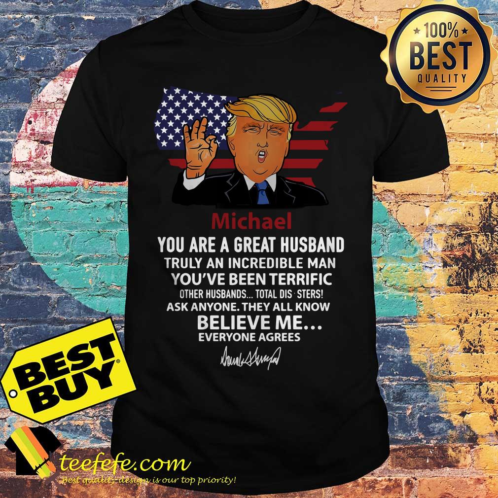 michael-great-husband-truly-incredible-man-trump-veteran-american-fag-signature-shirt Michael you are a great husband truly an incredible man Trump veteran American fag signature shirt