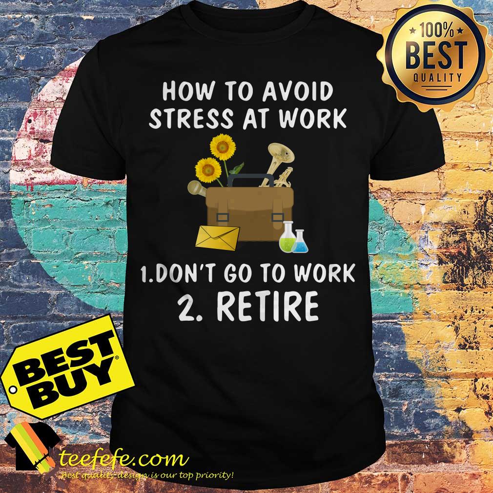 Nurse how to avoid stress at work 1 don't go to work 2 retire shirt