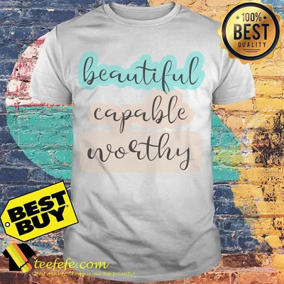 Official Beautiful Capable Worthy shirt