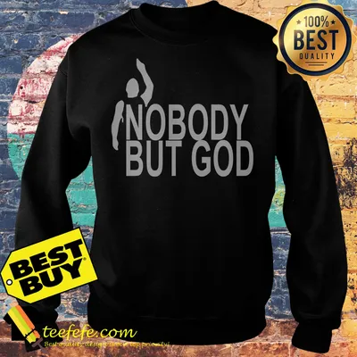 Official Nobody but God shirt