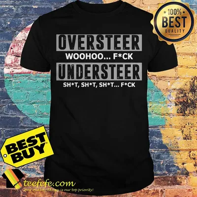Oversteer woohoo fuck Understeer shirt