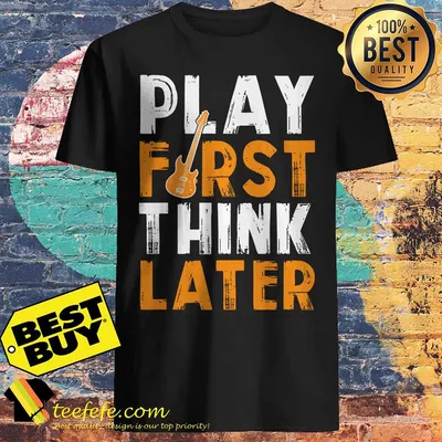 Play First Think Later Guitar shirt