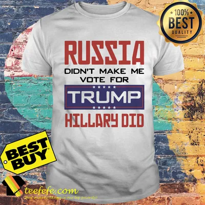 Russia didn't make me vote for Trump Hillary did shirt