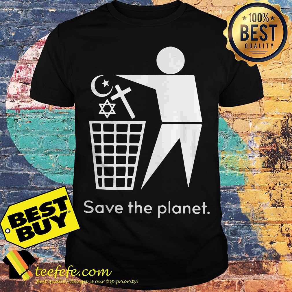 Save the planet - trash religion shirt