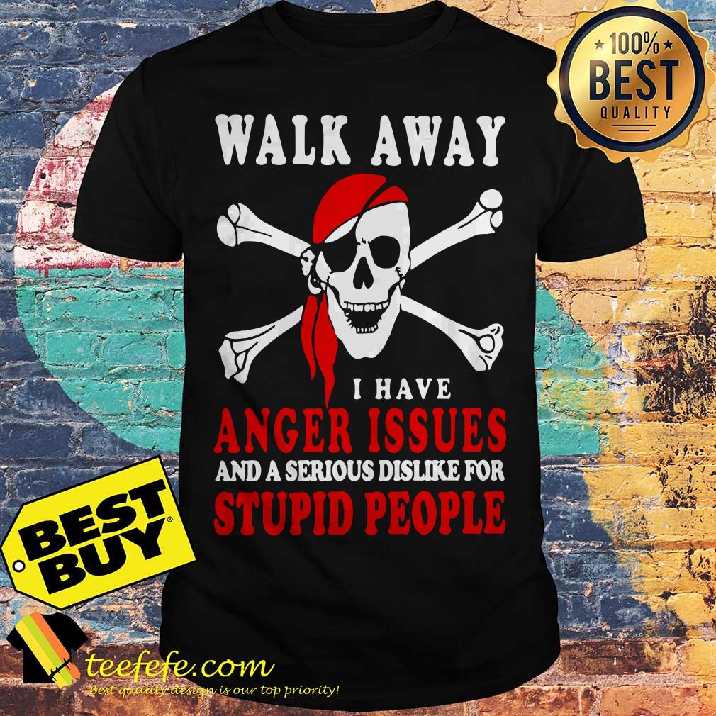 Skull Pirates walk away I have anger issues and a serious dislike for stupid people Halloween shirt