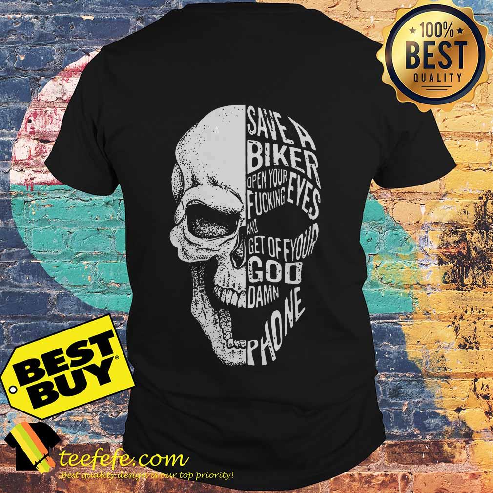 Skull save a biker open your eyes fucking and get off your Goddamn phone shirt