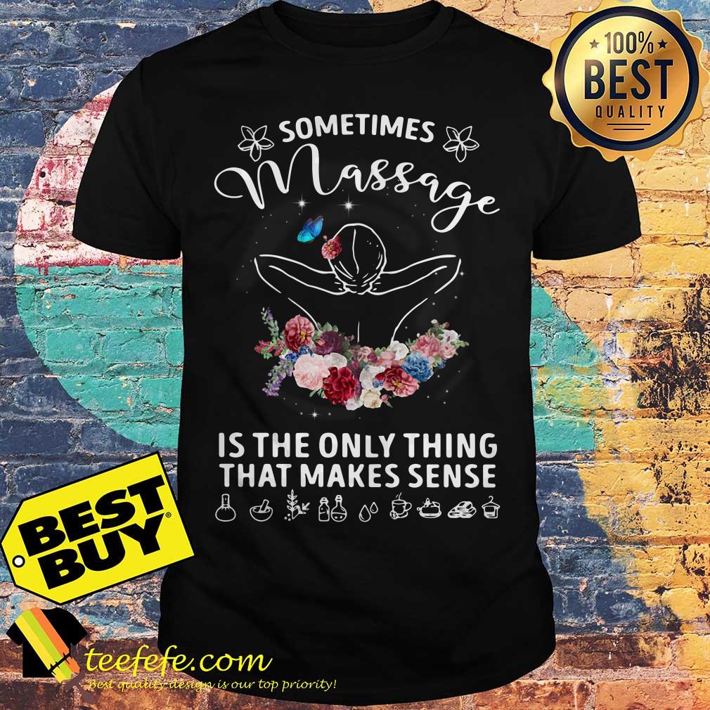 Sometimes massage is the only thing that makes sense shirt Sometimes massage is the only thing that makes sense shirt