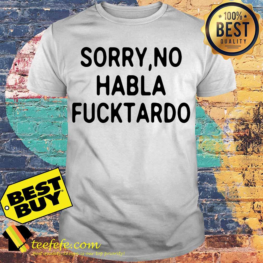 Sorry No Habla Fucktordo shirt
