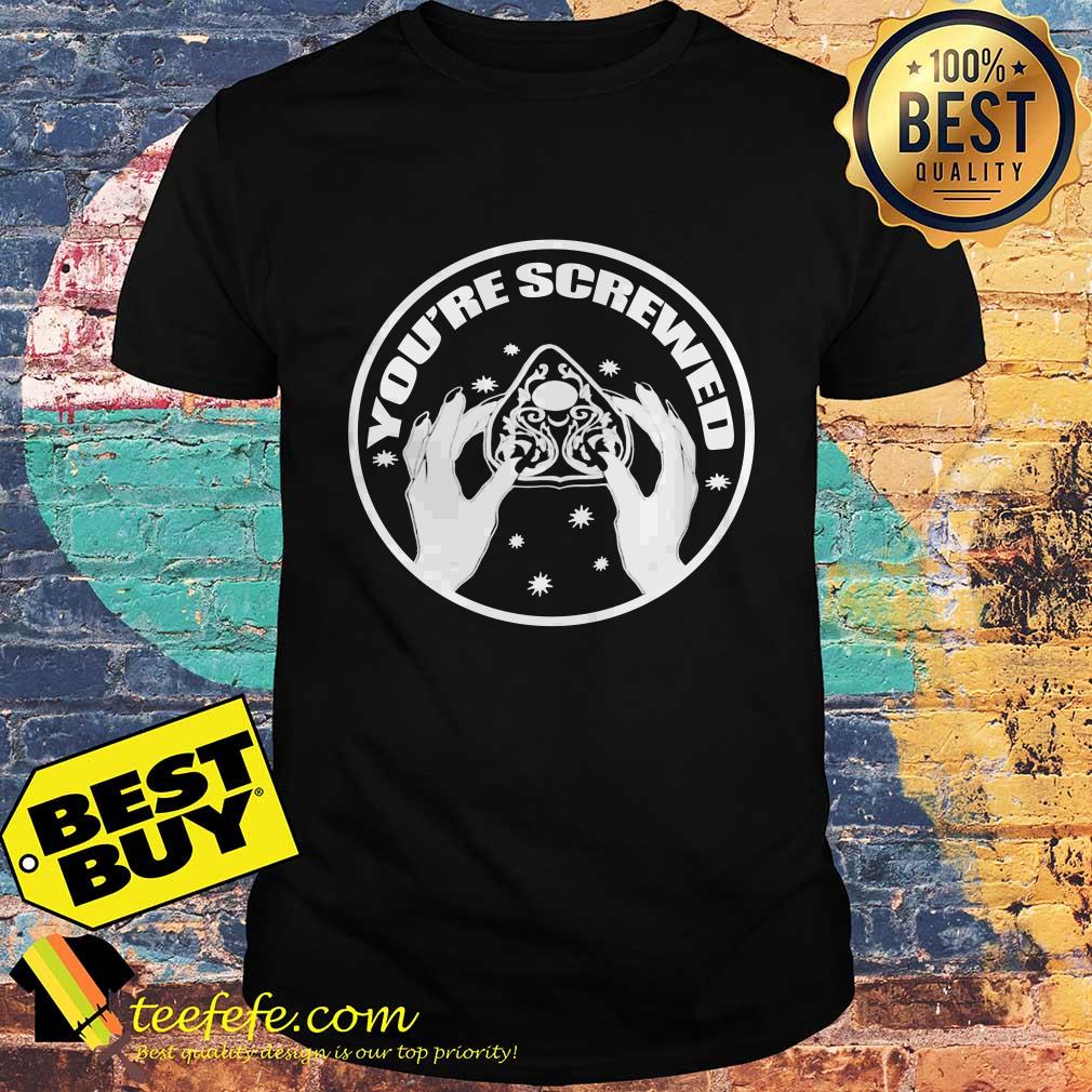 Spirit Board Planchette You're Screwed shirt Spirit Board Planchette You're Screwed shirt