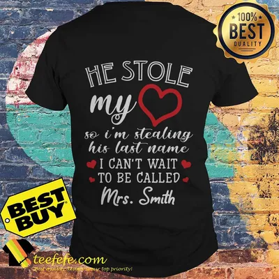 He stole my heart so I'm stealing his last name I can’t wait to be called Mrs. Smith shirt