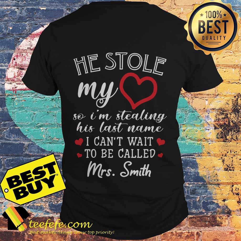 stole-heart-im-stealing-last-name-cant-wait-called-mrs-smith-shirt He stole my heart so I'm stealing his last name I can’t wait to be called Mrs. Smith shirt