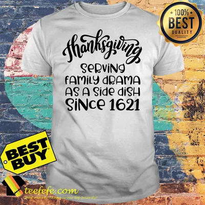 Thanksgiving serving family drama as a side dish since 1621 shirt