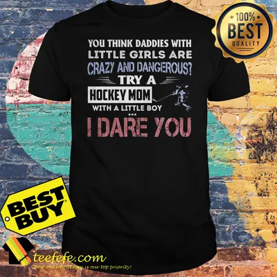 You think daddies with little girls are crazy and dangerous try a Hockey mom with a little boy shirt