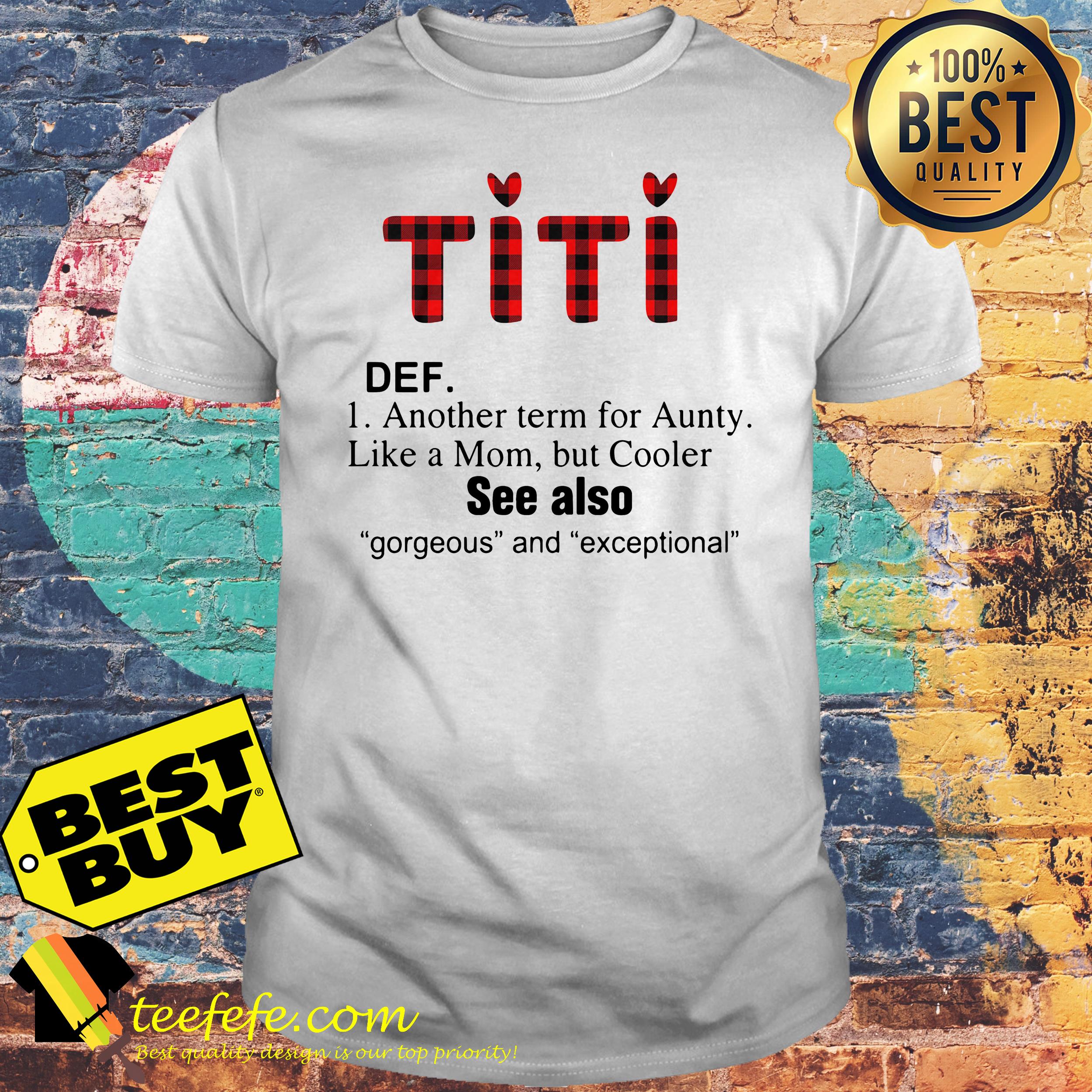 titi-def-another-term-aunty-like-mom-cooler-see-also-gorgeous-exceptional-shirt Titi Def another term for aunty like a mom but cooler see also gorgeous and exceptional shirt