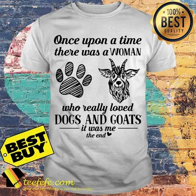 Once upon a time there was a girl who really loved Dogs and Goats it was me the end shirt