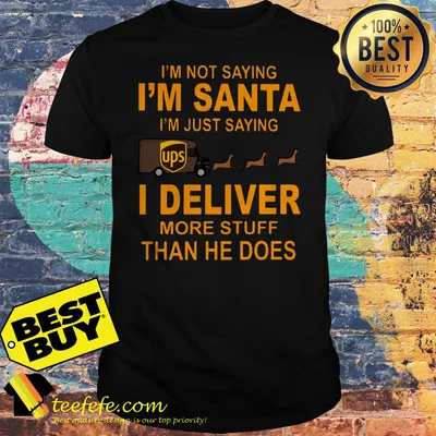 UPS I'm not saying I'm Santa I'm just saying I deliver more stuff than he does Reindeer Christmas shirt