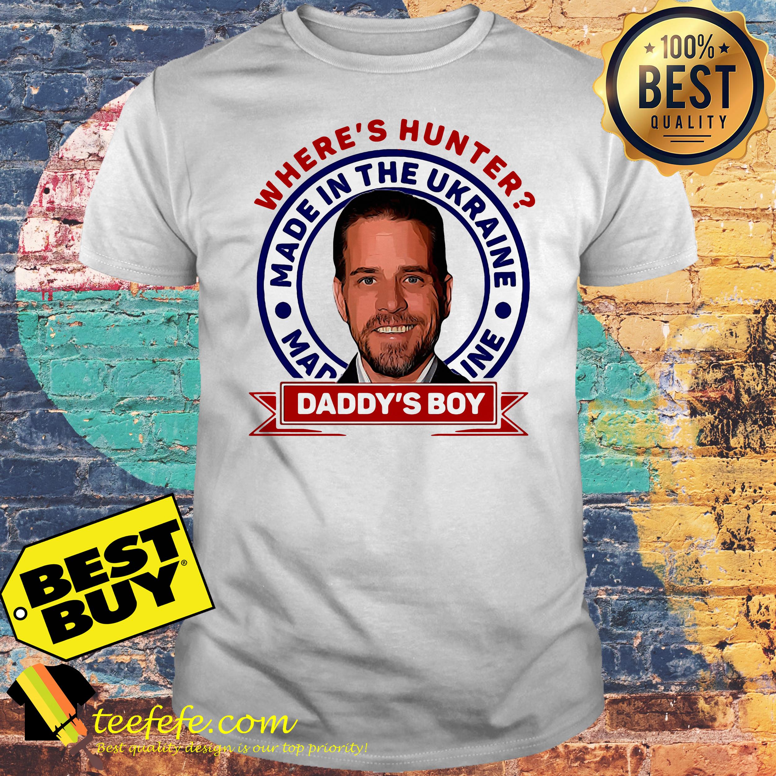 Where’s Hunter Biden Made In The Ukraine Daddy’s Boy shirt Where’s Hunter Biden Made In The Ukraine Daddy’s Boy shirt