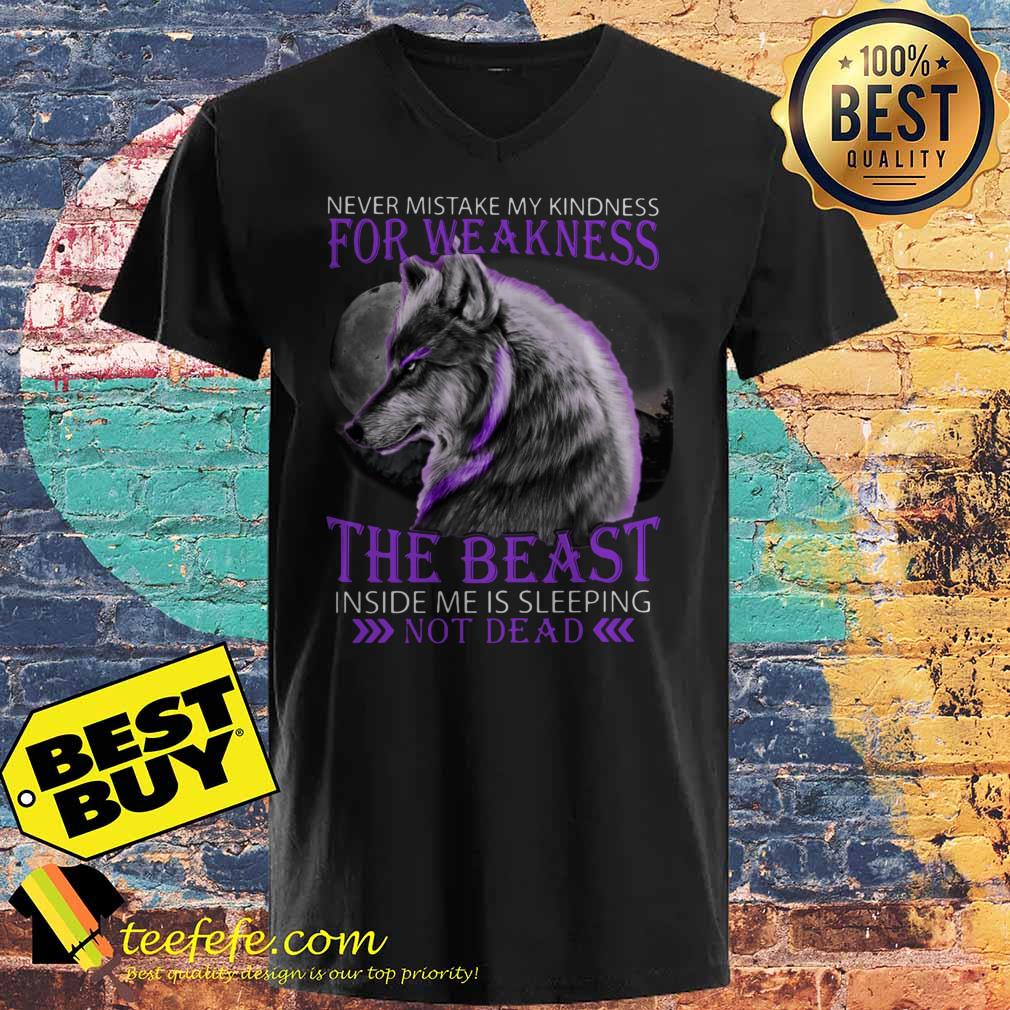 Wolf never mistake my kindness for weakness the beast inside me is sleeping not dead shirt