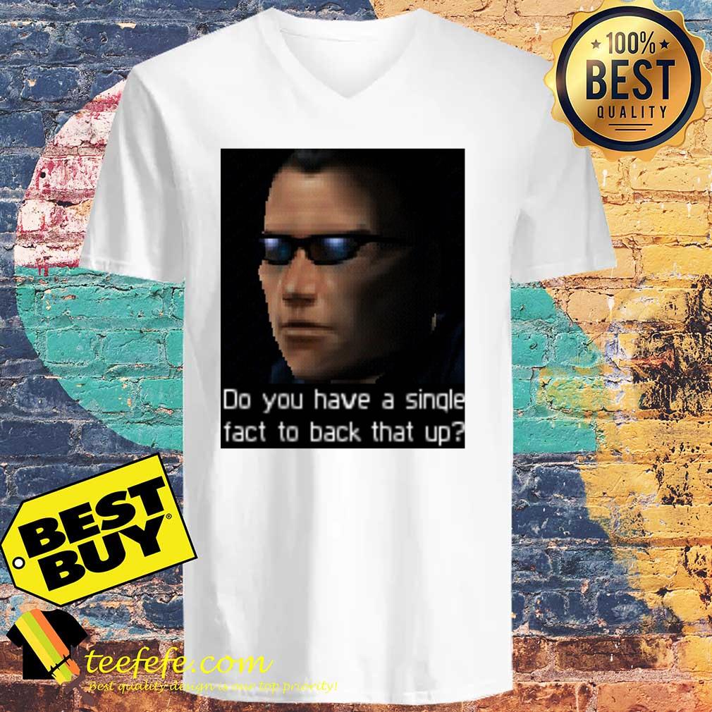Deus Ex Do you have a single fact to back that up shirt Deus Ex Do you have a single fact to back that up shirt