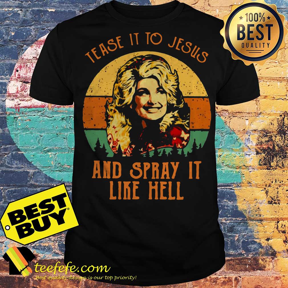 Dolly Parton Tease it to Jesus and spray it like hell vintage shirt Dolly Parton Tease it to Jesus and spray it like hell vintage shirt