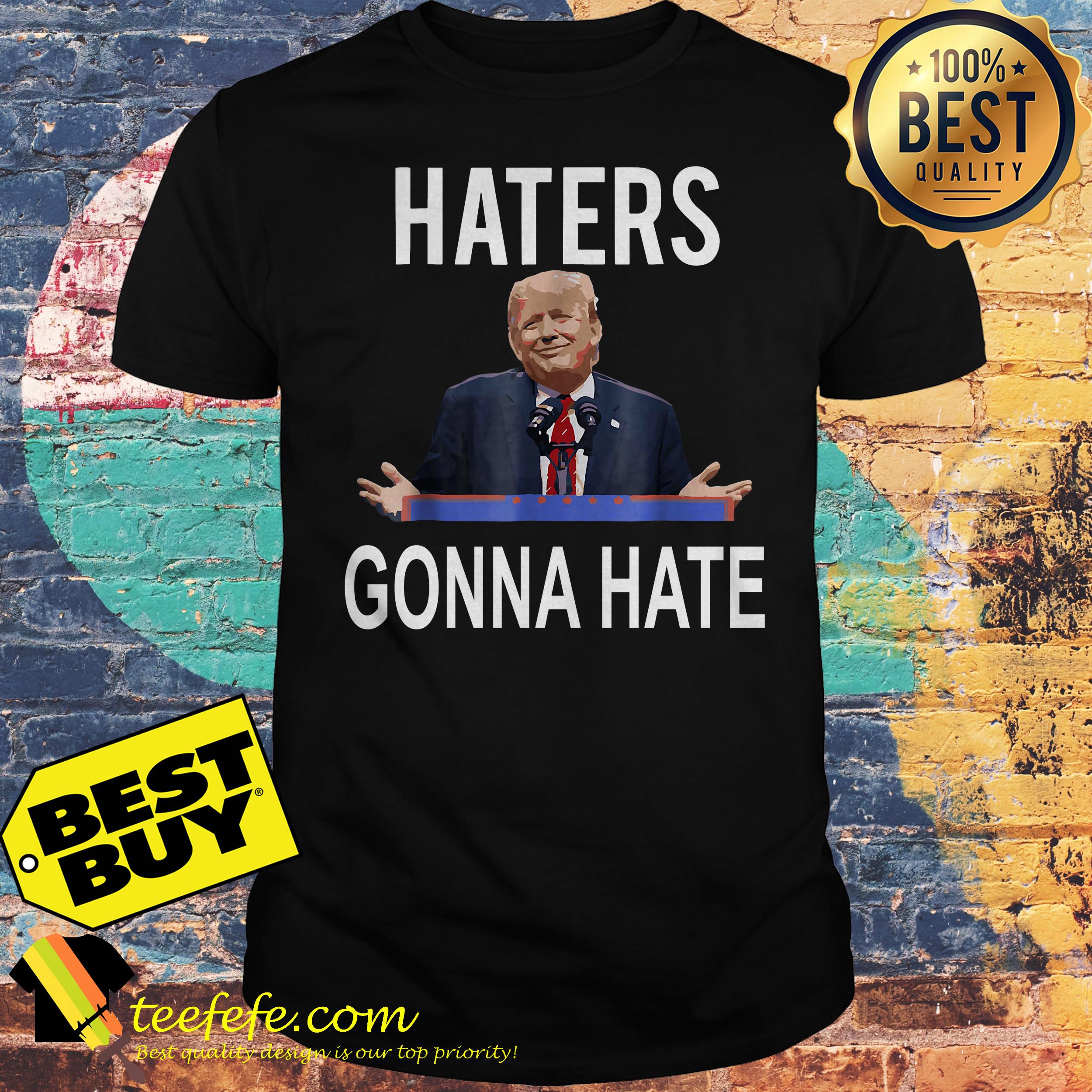 Donald Trump Haters Gonna Hate shirt Donald Trump Haters Gonna Hate shirt