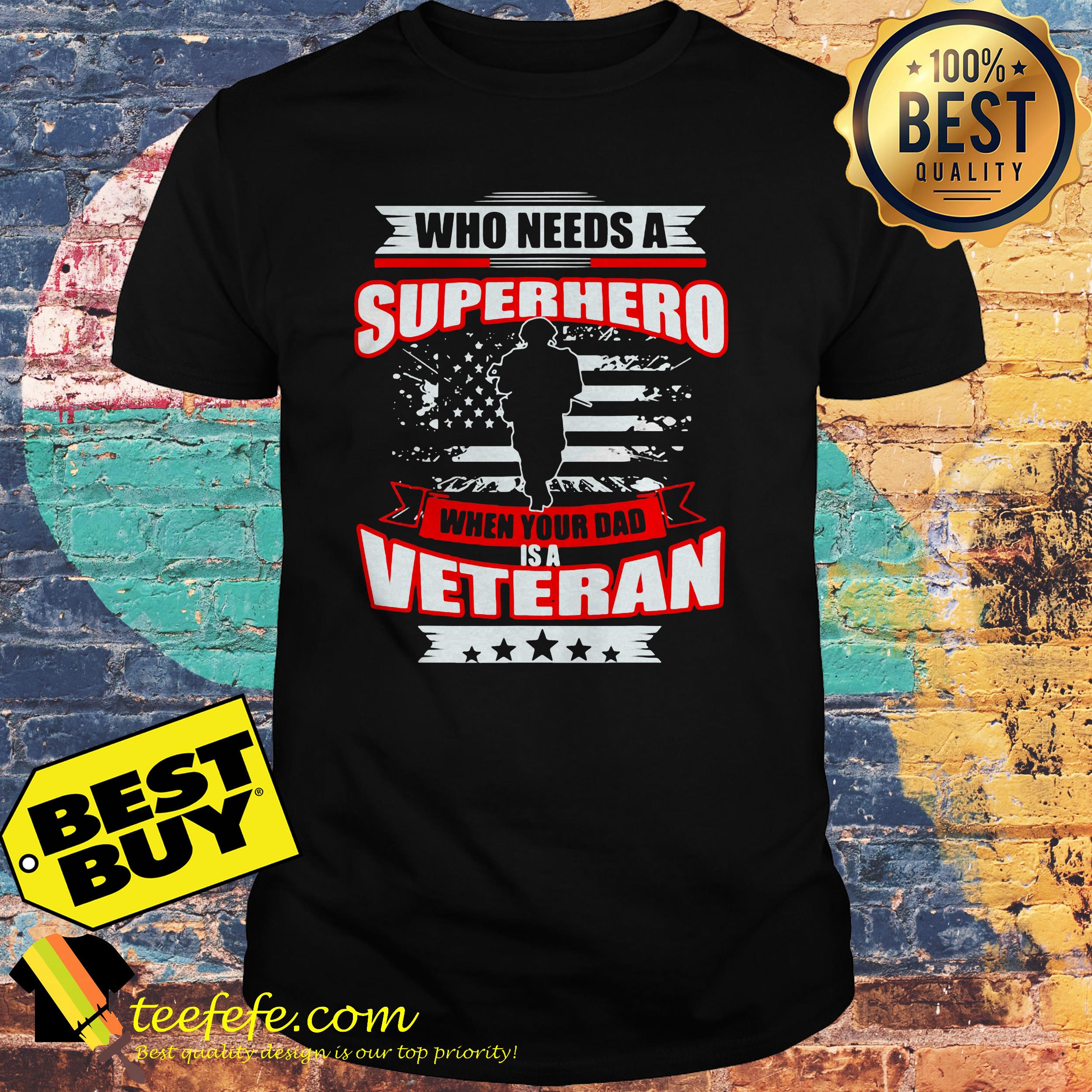 Happy Veterans Day who needs a Superhero when your Dad American Flag shirt Happy Veterans Day who needs a Superhero when your Dad American Flag shirt