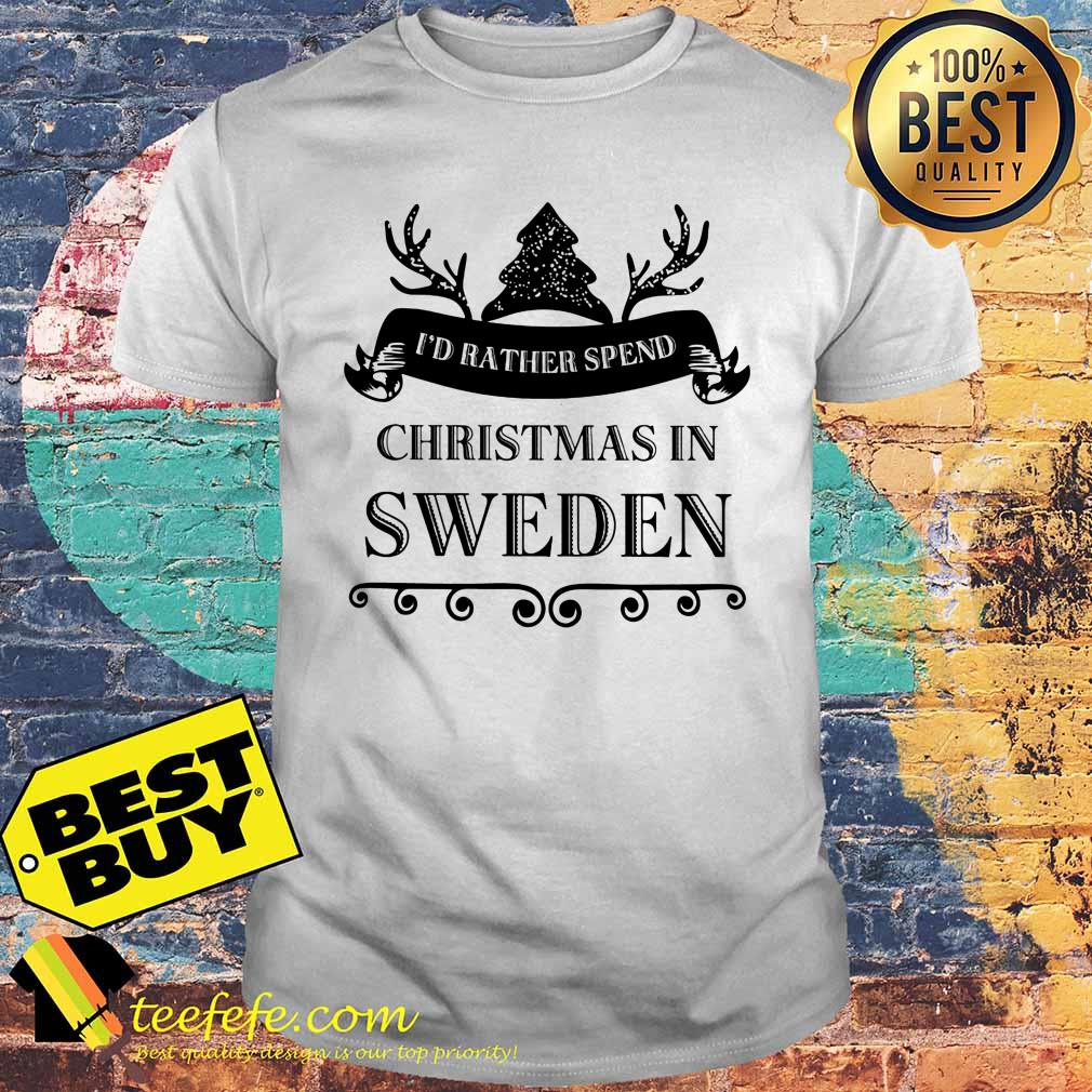I'd rather spend Christmas in Sweden shirt