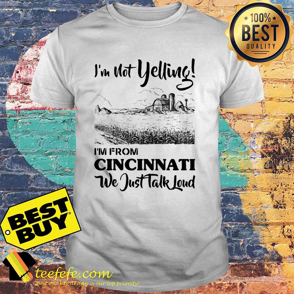 I'm not yelling I'm from Cincinnati we just talk loud shirt I'm not yelling I'm from Cincinnati we just talk loud shirt