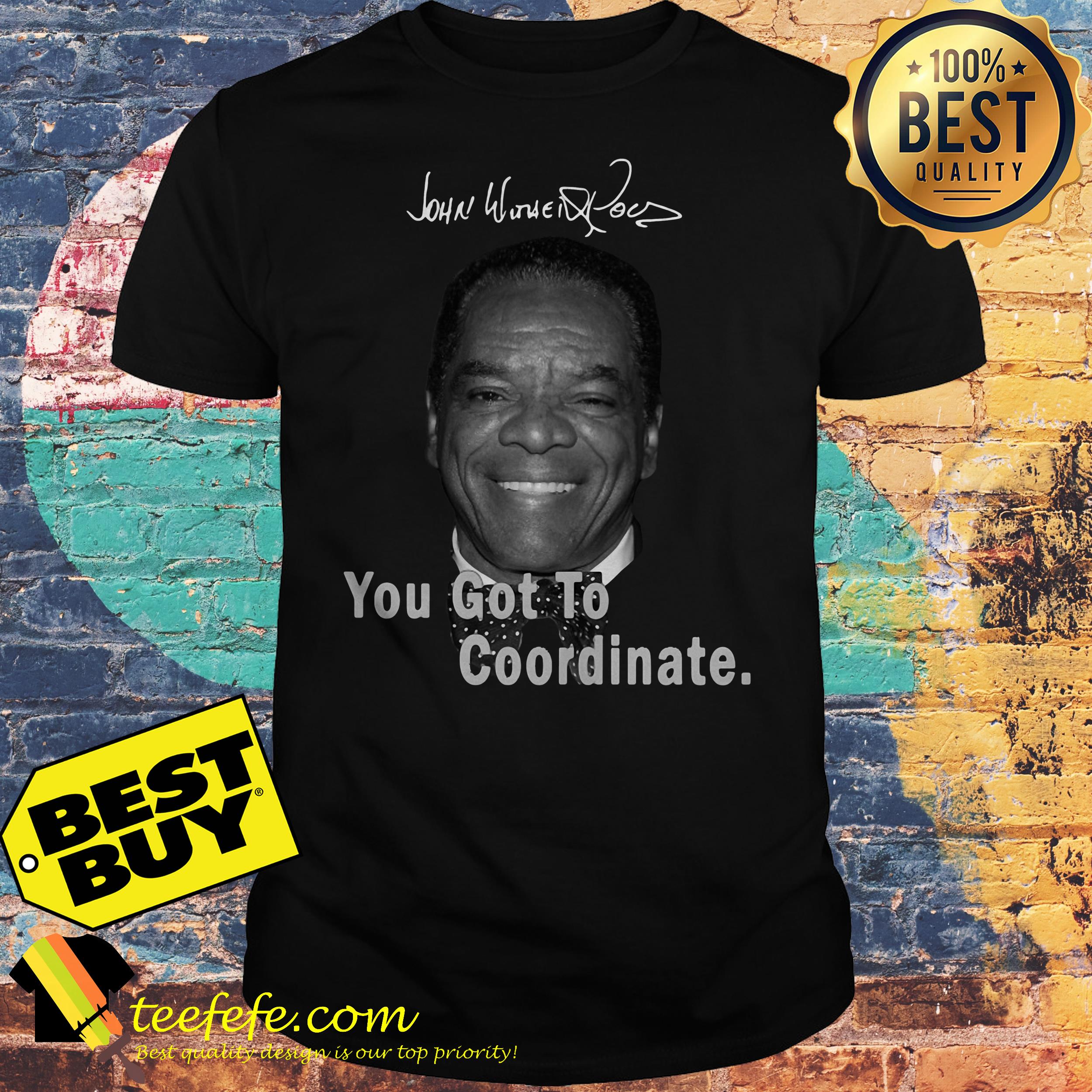 John Witherspoon you got to Coordinate shirt John Witherspoon you got to Coordinate shirt