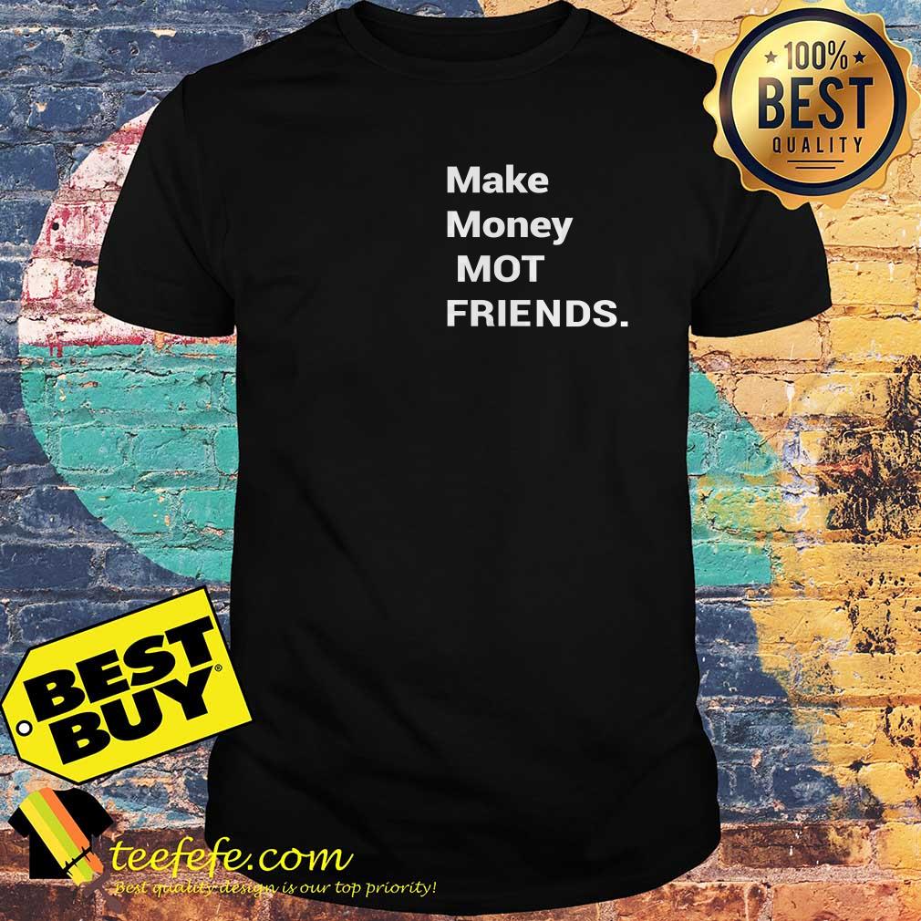 Make money mot friends shirt Make money mot friends shirt