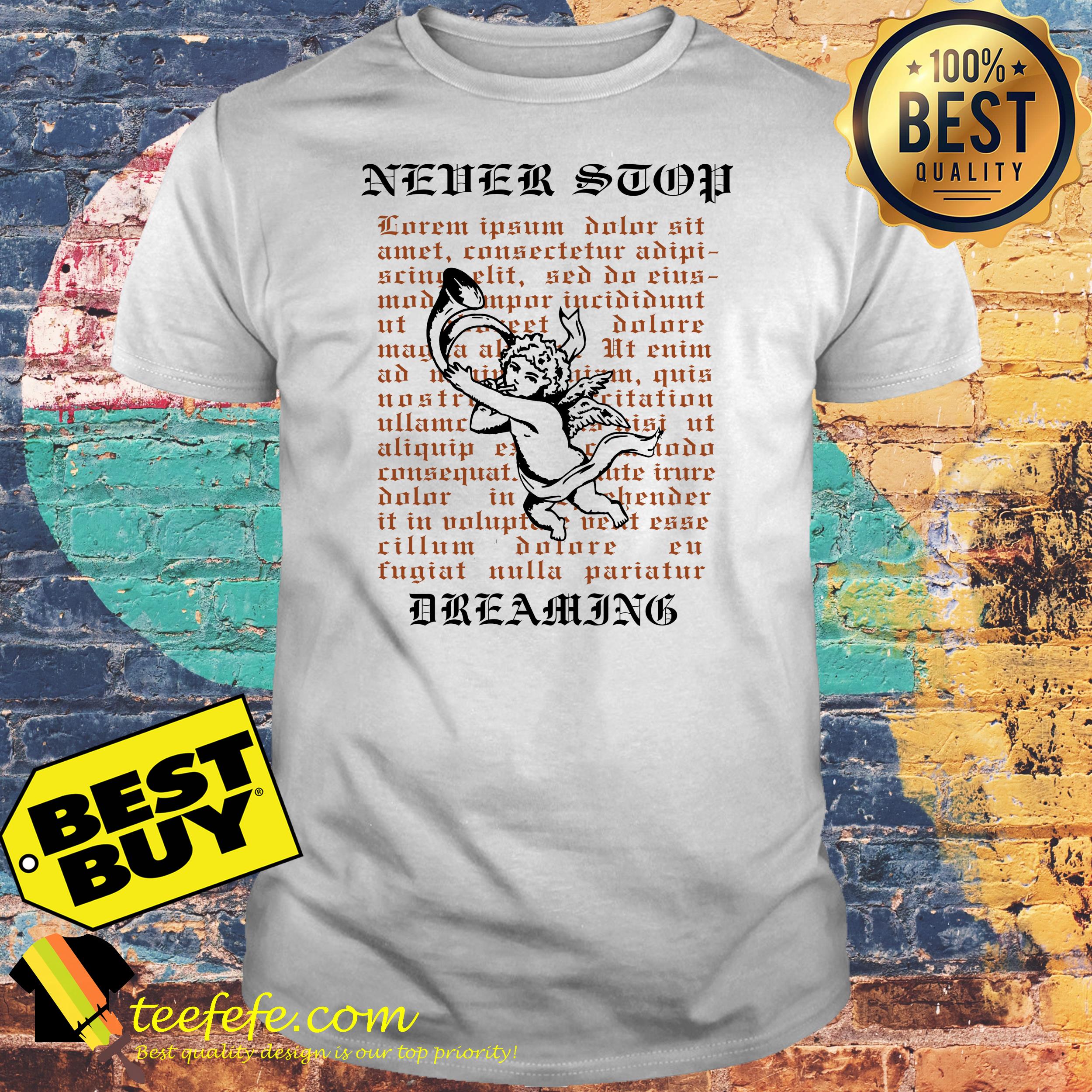 Never stop Lorem Ipsum dolor sit amet dreaming shirt Never stop Lorem Ipsum dolor sit amet dreaming shirt
