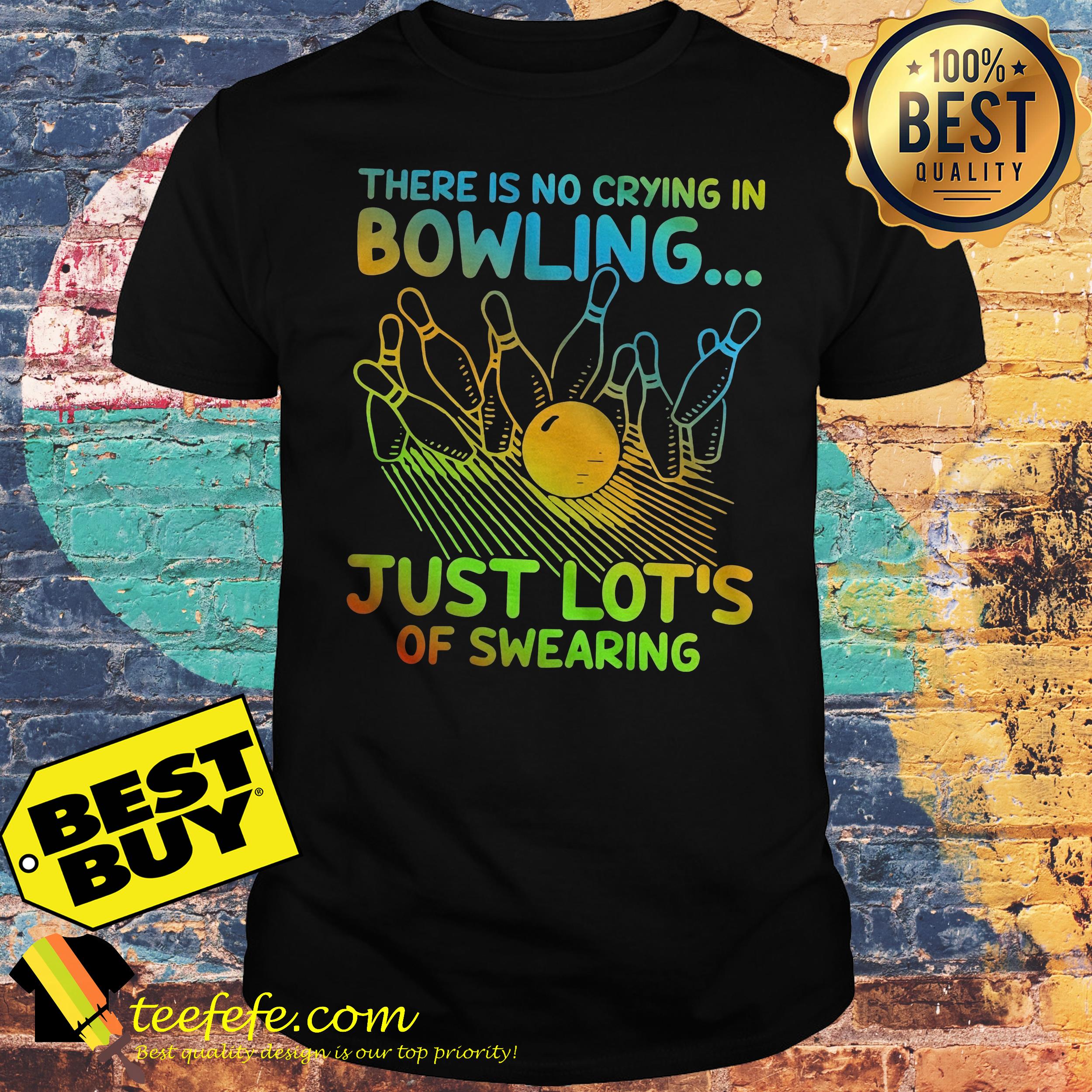 There is no crying in Bowling just lot's of swearing shirt There is no crying in Bowling just lot's of swearing shirt