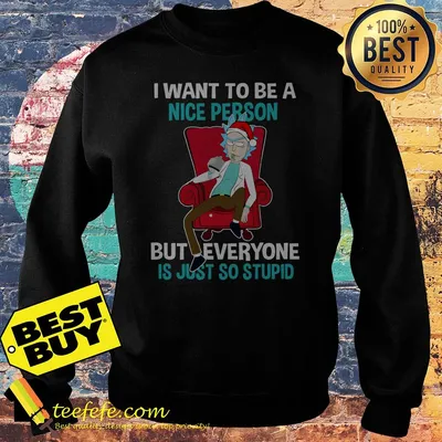 Rick I want to be a nice person but everyone is just so stupid Christmas shirt