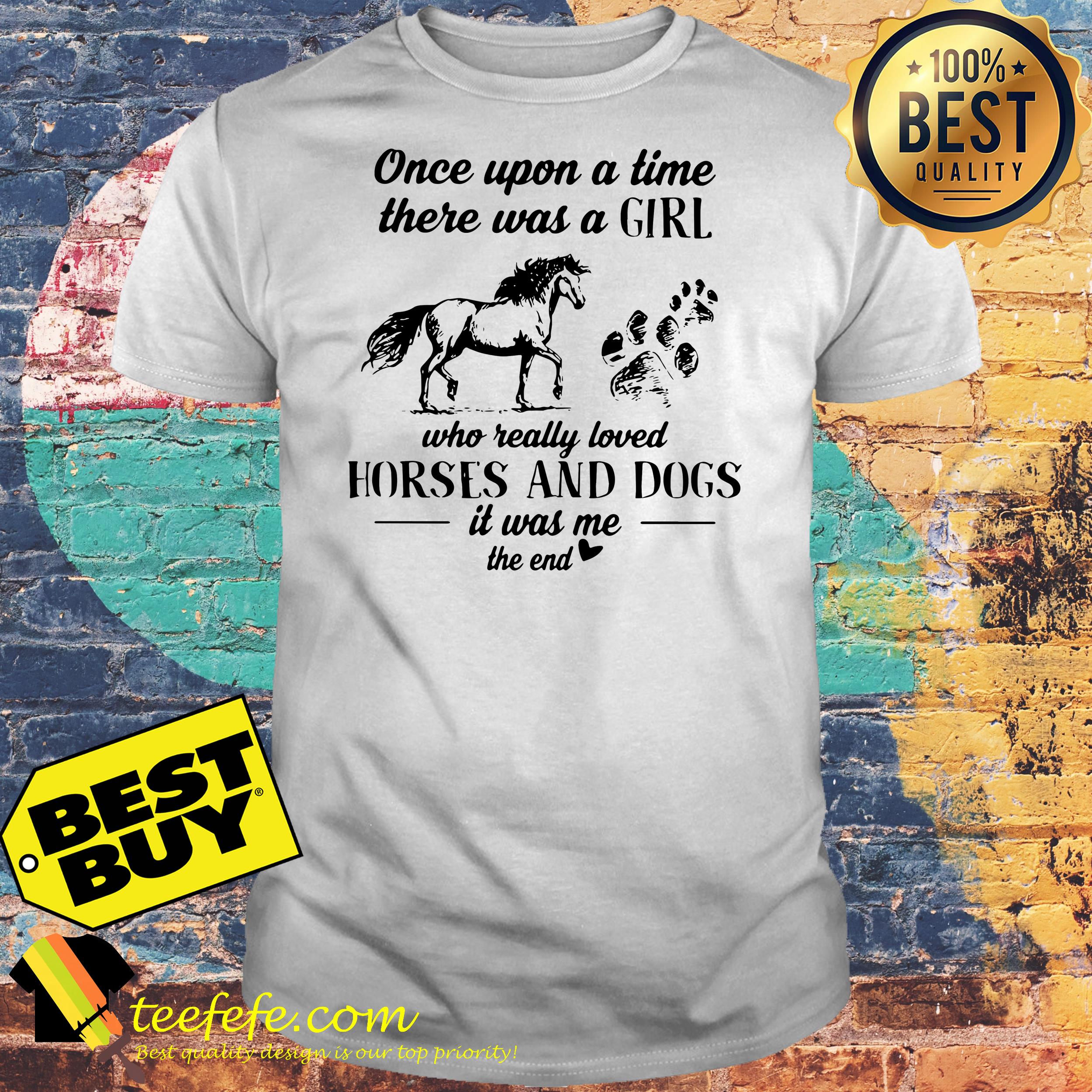upon-time-girl-really-loved-horses-dogs-end-shirt Once upon a time there was a girl who really loved Horses and Dogs it was me the end shirt