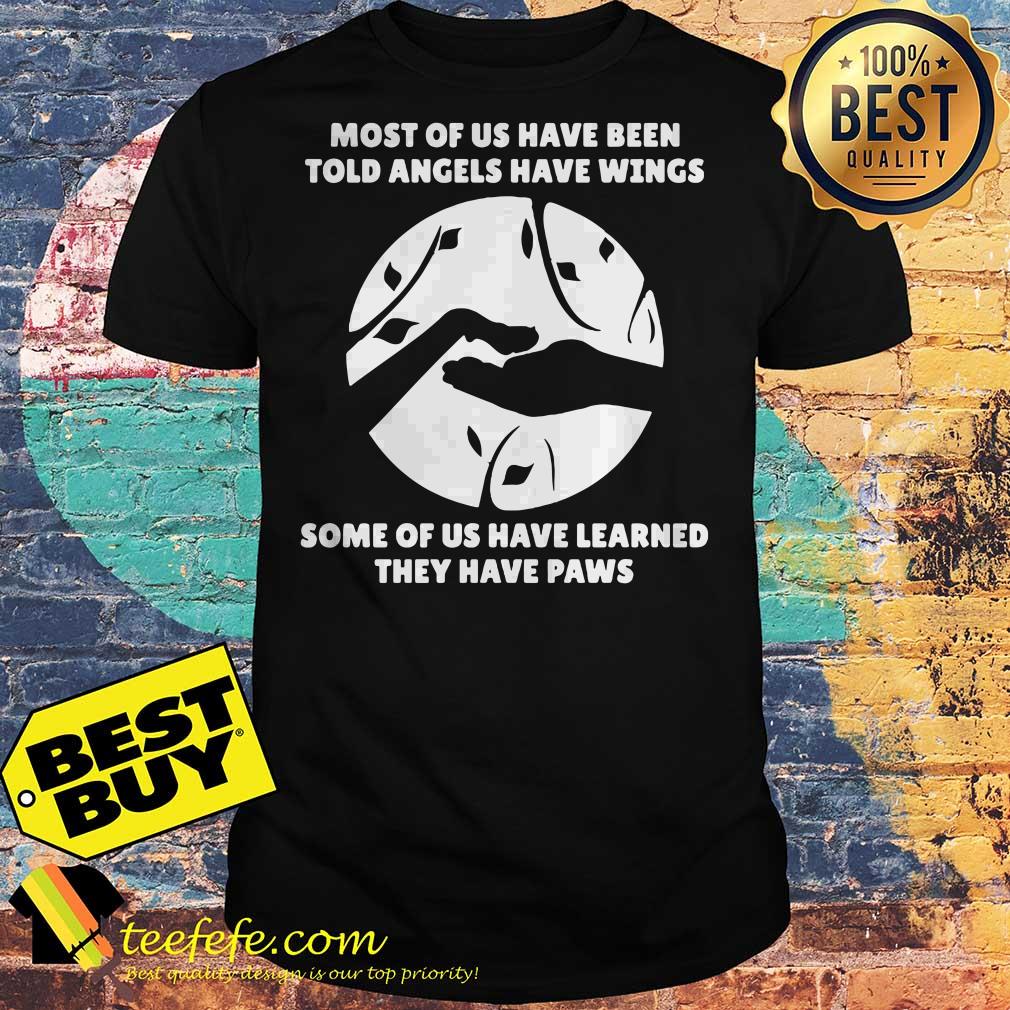 us-told-angels-wings-us-learned-paws-shirt Most of us have been told angels have wings some of us have learned they have paws shirt