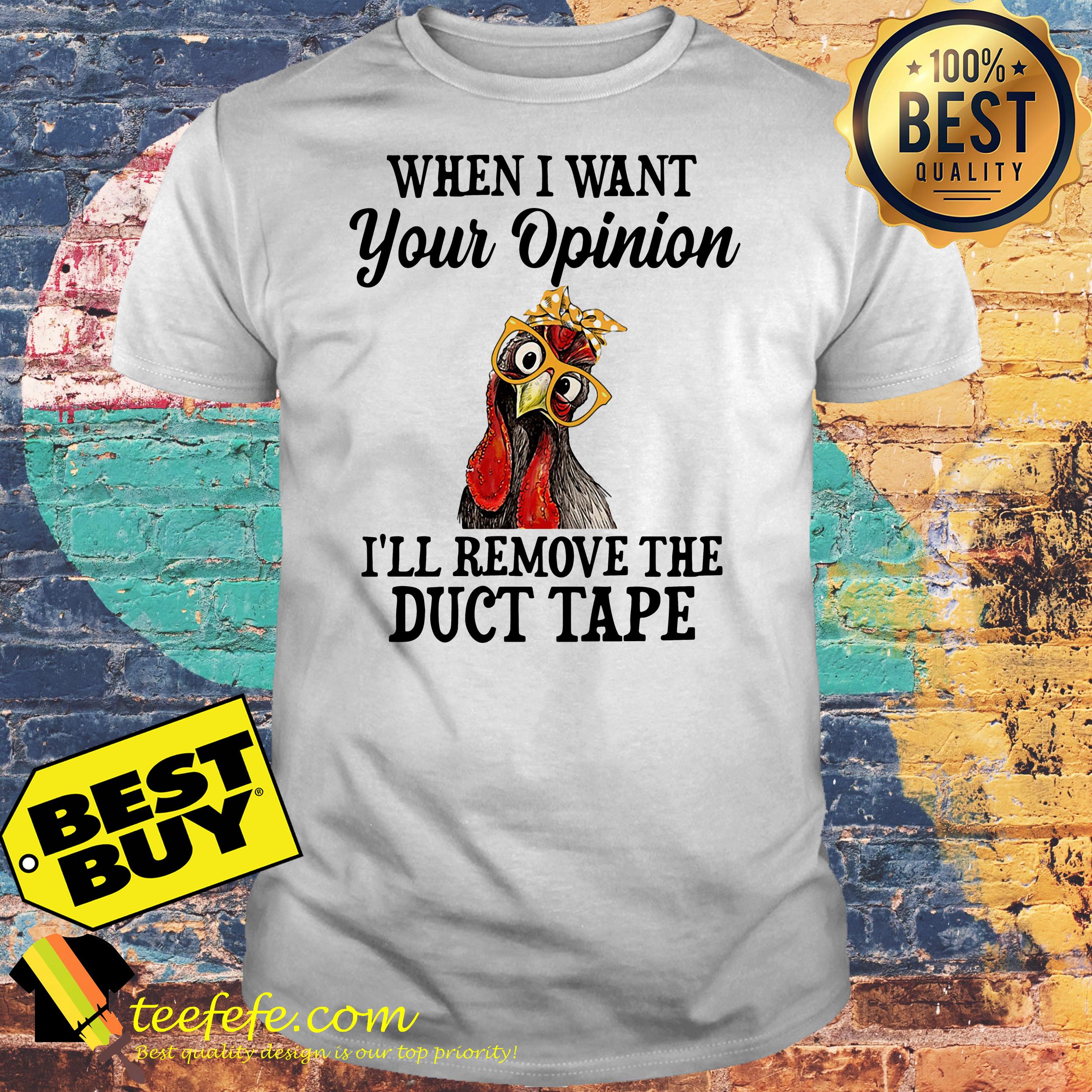 When I want your opinion I'll remove the duct tape Chicken shirt When I want your opinion I'll remove the duct tape Chicken shirt