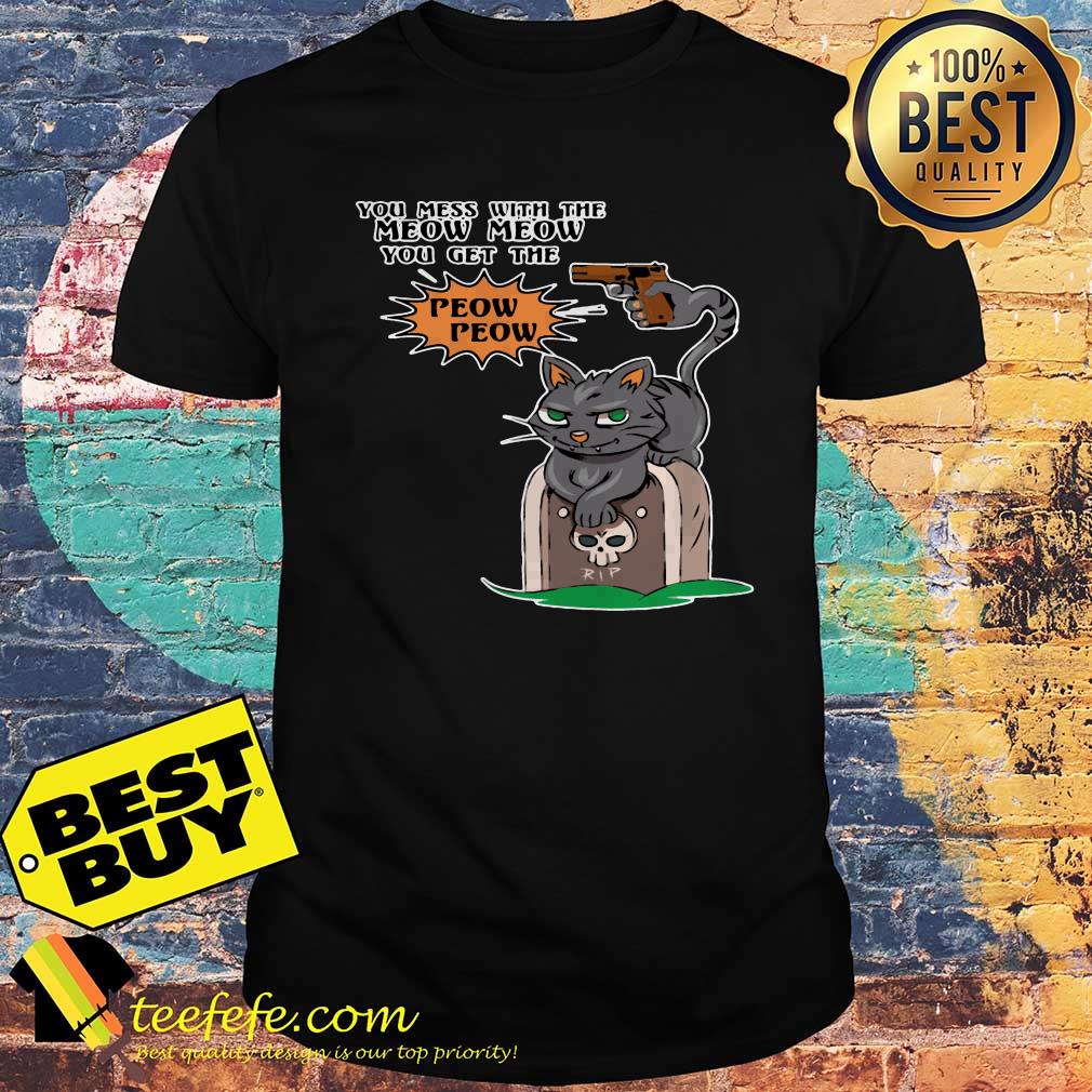 RIP You Mess With The Meow Meow you get the Peow Peow shirt