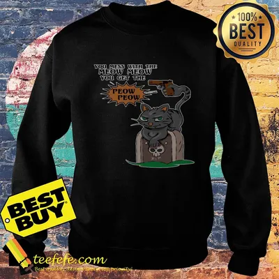RIP You Mess With The Meow Meow you get the Peow Peow sweatshirt