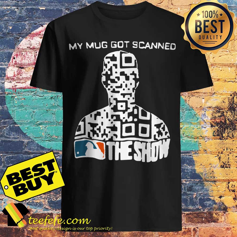 My Mug Got Scanned MLB The Show shirt
