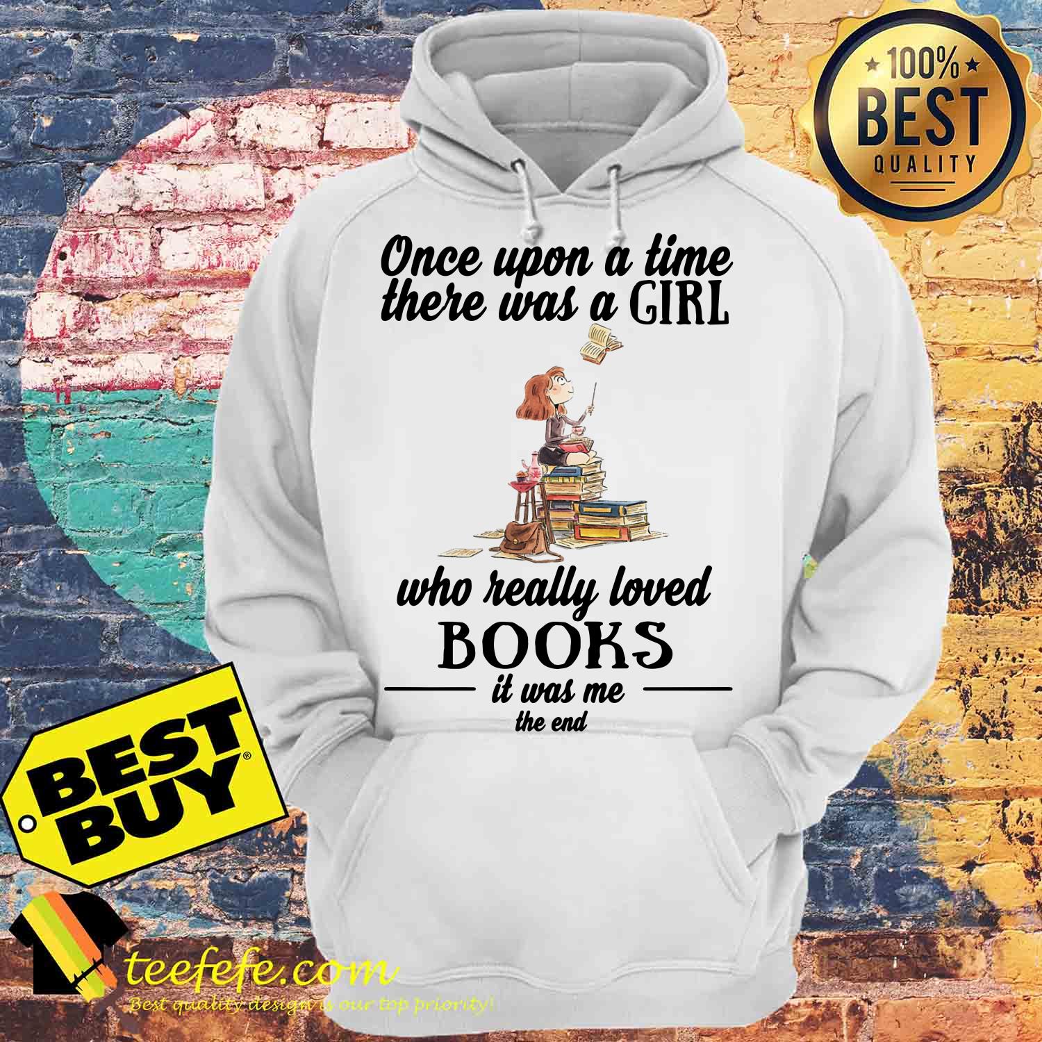 Once Upon A Time There Was A Girl Who Really Loved Books It Was Me The End hoodie