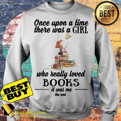 Once Upon A Time There Was A Girl Who Really Loved Books It Was Me The End shirt