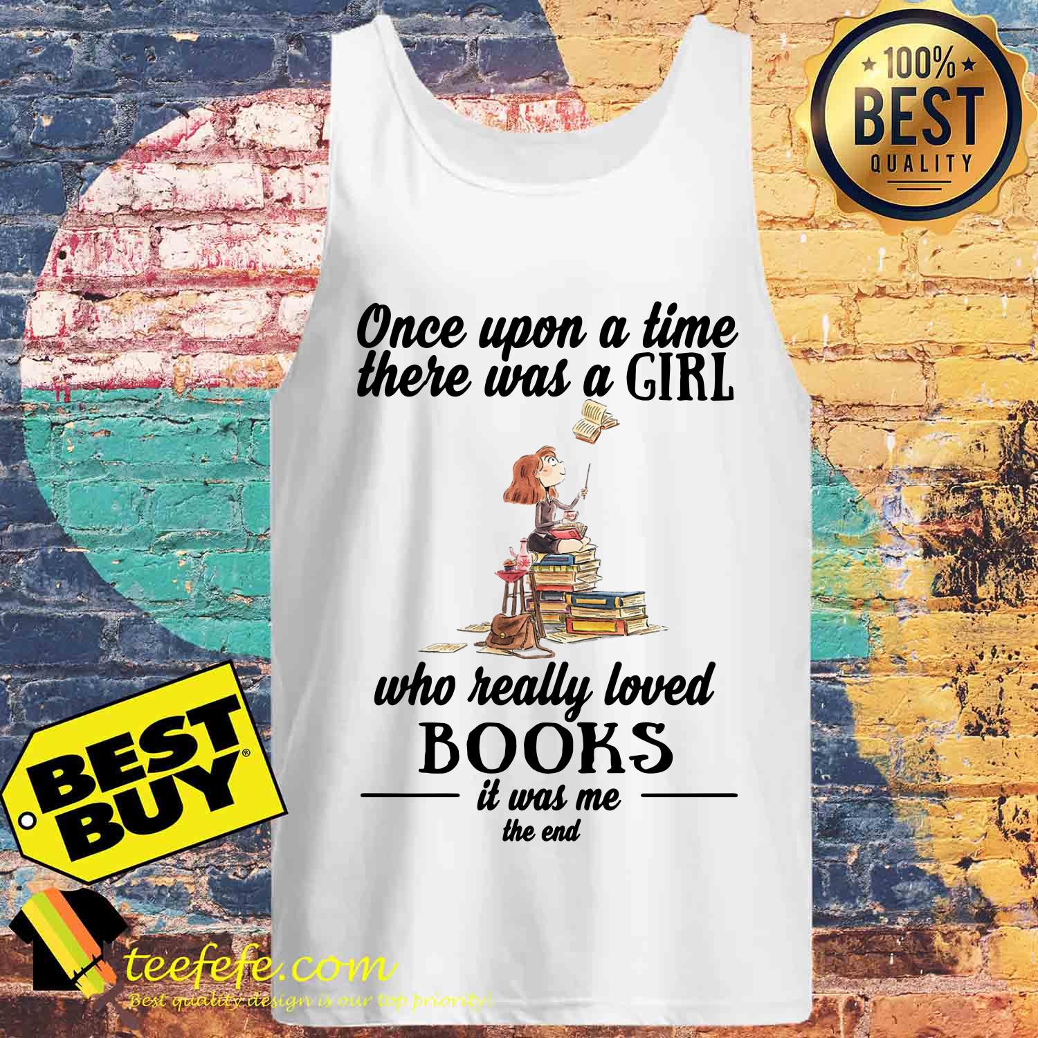 Once Upon A Time There Was A Girl Who Really Loved Books It Was Me The End tank top