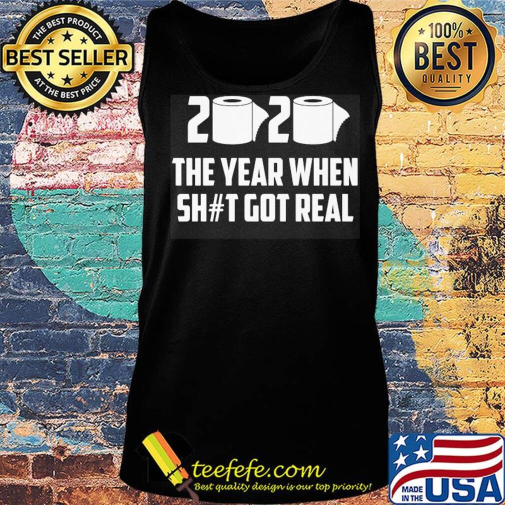 2020 The year when shit got real s Tank top 2020 The year when shit got real s Tank top