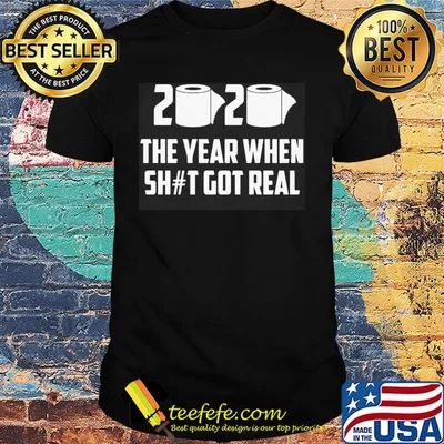 2020 The year when shit got real shirt
